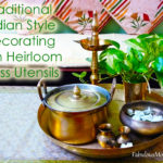 Traditional Indian Style Decorating with Heirloom Brass Utensils