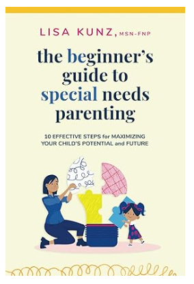 The Beginner's Guide to Special Needs Parenting: 10 Effective Steps for Maximizing Your Child's Potential and Future